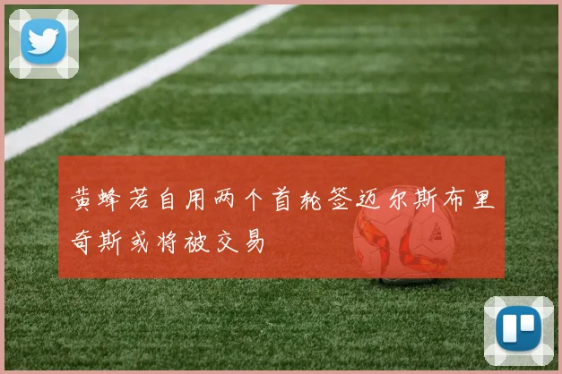 黄蜂若自用两个首轮签迈尔斯布里奇斯或将被交易